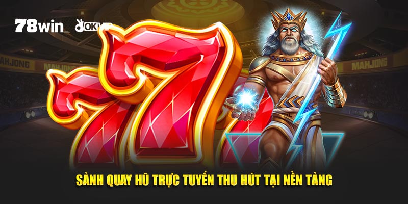 Sảnh quay hũ trực tuyến thu hút tại nền tảng